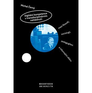 Digitální kompetence v transdisciplinárním nahlédnutí: mezi filosofií, sociologií, pedagogikou a informační vědou -  Michal Černý