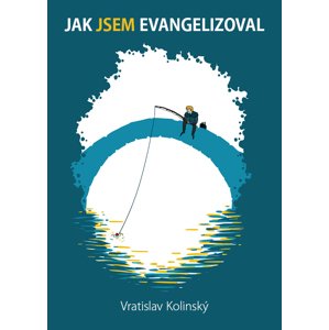 Jak Jsem evangelizoval -  Vratislav Kolinský