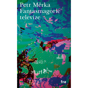 Fantasmagorie televize -  Petr Měrka