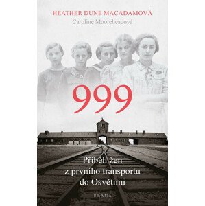 999: příběh žen z prvního transportu do Osvětimi -  Heather Dune Macadam