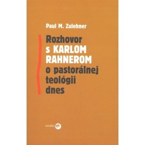 Rozhovor s Karlom Rahnerom o pastorálnej teológii dnes -  Paul M. Zulehner