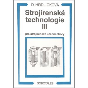 Strojírenská technologie III pro strojírenské učební obory -  Dobroslava Hrdličková