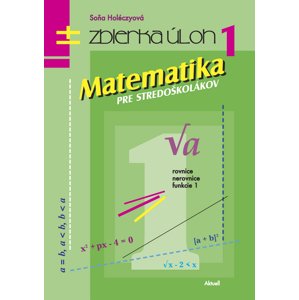 Matematika pre stredoškolákov Zbierka úloh 1 -  Soňa Holéczyová