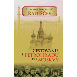 Cestovanie z Petrohradu do Moskvy -  Alexander Nikolajevi Radiščev