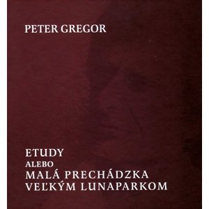 Etudy alebo Malá prechádzka veľkým lunaparkom -  Peter Gregor