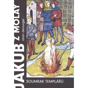 Jakub z Molay Soumrak templářů -  Alain Demurger