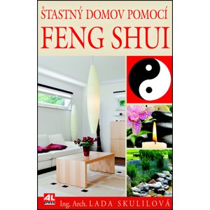 Šťastný domov pomocí Feng Shui -  Ing. Arch. Lada Skulilová