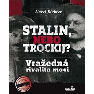 Stalin, nebo Trockij? Vražedná rivalita moci -  Karel Richter