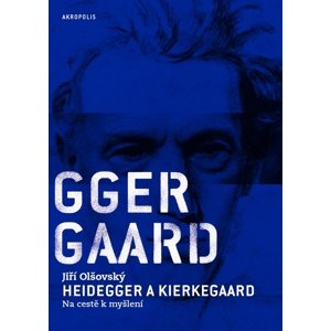 Heidegger a Kierkegaard Na cestě k myšlení -  Jiří Olšovský