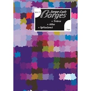 Spisy VI Tvůrce, Atlas, Spříseženci -  Jorge Luis Borges