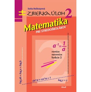 Matematika pre stredoškolákov Zbierka úloh 2 -  Soňa Holéczyová