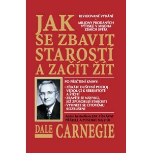 Jak se zbavit starostí -  Dale Carnegie