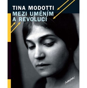 Tina Modotti Mezi uměním a revolucí -  Hana Bortlová-Vondráková