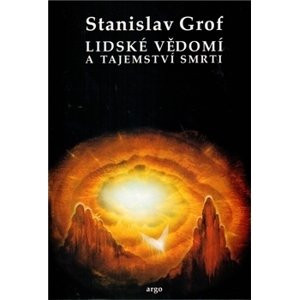 Lidské vědomí a tajemství smrti -  MUDr. Stanislav Grof