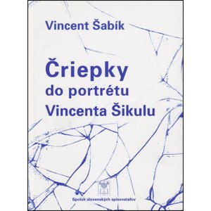 Čriepky do portrétu Vincenta Šikulu -  Vincent Šabík