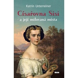Císařovna Sisi a její milovaná místa -  Katrin Unterreiner