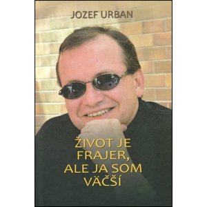 Život je frajer, ale ja som väčší -  Jozef Urban
