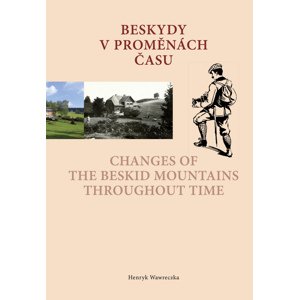 Beskydy v proměnách času Changes of the Beskid Mountains Throughout Time -  Henryk Wawreczka