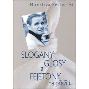 SLOGANY, GLOSY A FEJETONY na přežití... -  Miroslava Besserová