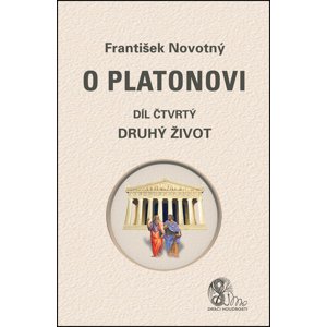 O Platonovi Díl čtvrtý Druhý život -  František Novotný