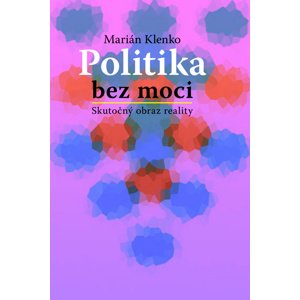 Politika bez moci -  Marián Klenko