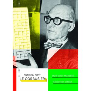 Le Corbusier Muž doby moderní, architekt zítřka -  Anthony Flint