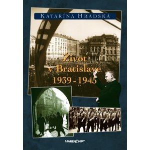Život v Bratislave 1939 - 1945 -  Katarína Hradská