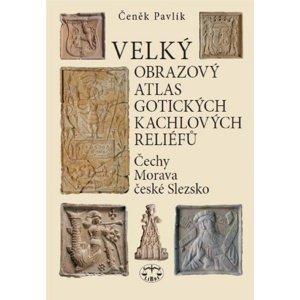 Velký obrazový atlas gotických kachlových reliéfů -  Čeněk Pavlík