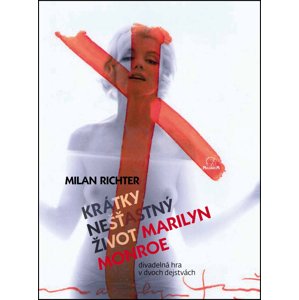 Krátky nešťastný život Marilyn Monroe -  Milan Richter