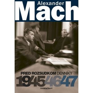 Alexander Mach Pred rozsudkom Denníky 1945 - 47 -  Alexander Mach