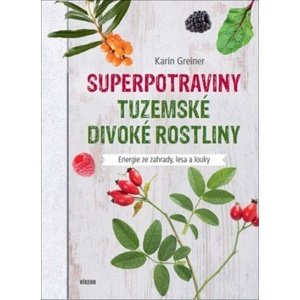 Superpotraviny Tuzemské divoké rostliny -  Karin Greinerová