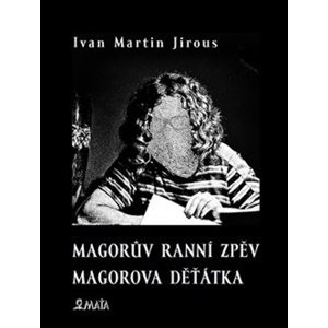 Magorův ranní zpěv Magorova děťátka -  Ivan Martin Jirous