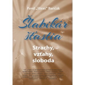 Šlabikár šťastia Strachy, vzťahy, sloboda -  Pavel Hirax Baričák