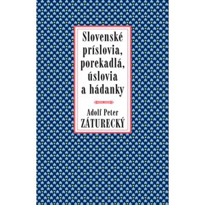 Slovenské príslovia, porekadlá, úslovia a hádanky -  Adolf Peter Záturecký