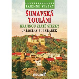 Šumavská toulání Krajinou zlaté stezky -  Jaroslav Pulkrábek