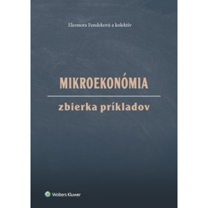 Mikroekonómia Zbierka príkladov -  Eleonora Fendeková