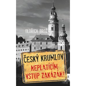 Český Krumlov Neplatícím vstup zakázán! -  Oldřich Brož
