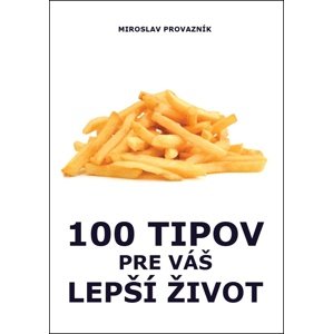 100 tipov pre váš lepší život -  Miroslav Provazník