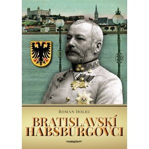 Bratislavskí Habsburgovci -  Roman Holec