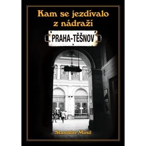 Kam se jezdívalo z nádraží Praha-Těšnov -  Stanislav Musil