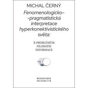 Fenomenologicko-pragmatistická interpretace hyperkonektivistického světa -  Michal Černý
