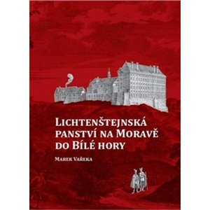 Lichtenštejnská panství na Moravě do Bílé hory -  Marek Vařeka