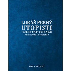 Utopisti. Vizionári sveta budúcnosti. Dejiny utopizmu a utópií -  Lukáš Perný