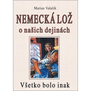 Nemecká lož o našich dejinách -  Marian Valašík