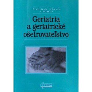 Geriatria a geriatrické ošetrovateľstvo -  Kolektív autorov
