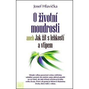 O životní moudrosti aneb Jak žít s lehkostí a vtipem -  Josef Hlavička