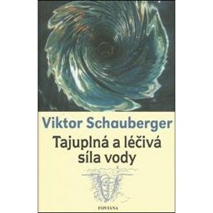 Tajuplná a léčivá síla vody -  Viktor Schauberger