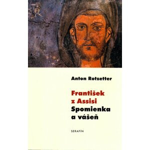 František z Assisi Spomienka a vášeň -  Anton Rotzetter
