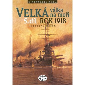 Velká válka na moři 5.díl rok 1918 -  Jaroslav Hrbek