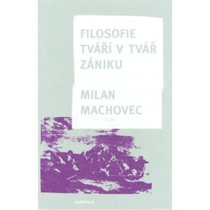 Filosofie tváří v tvář zániku -  Milan Machovec